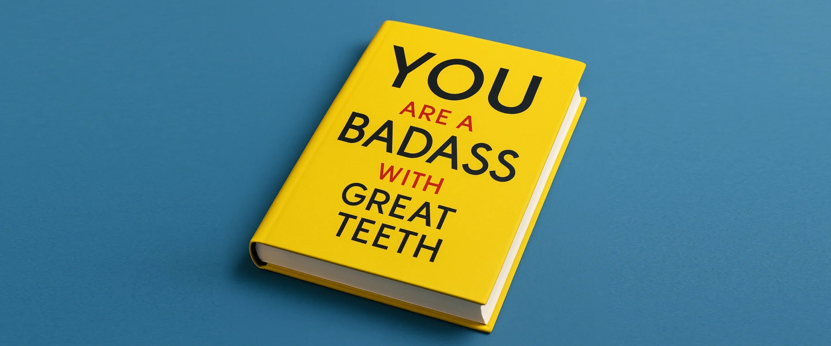 You Are a Badass (With Great Teeth)